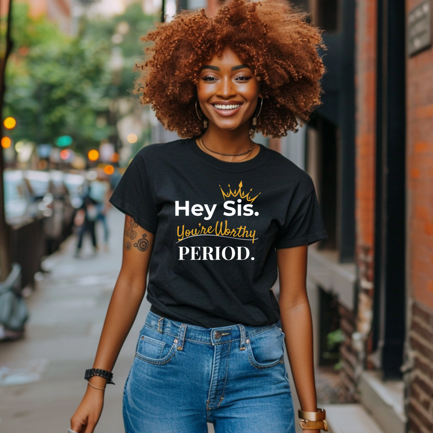 Hey Sis. You're Worthy. Period. Tee