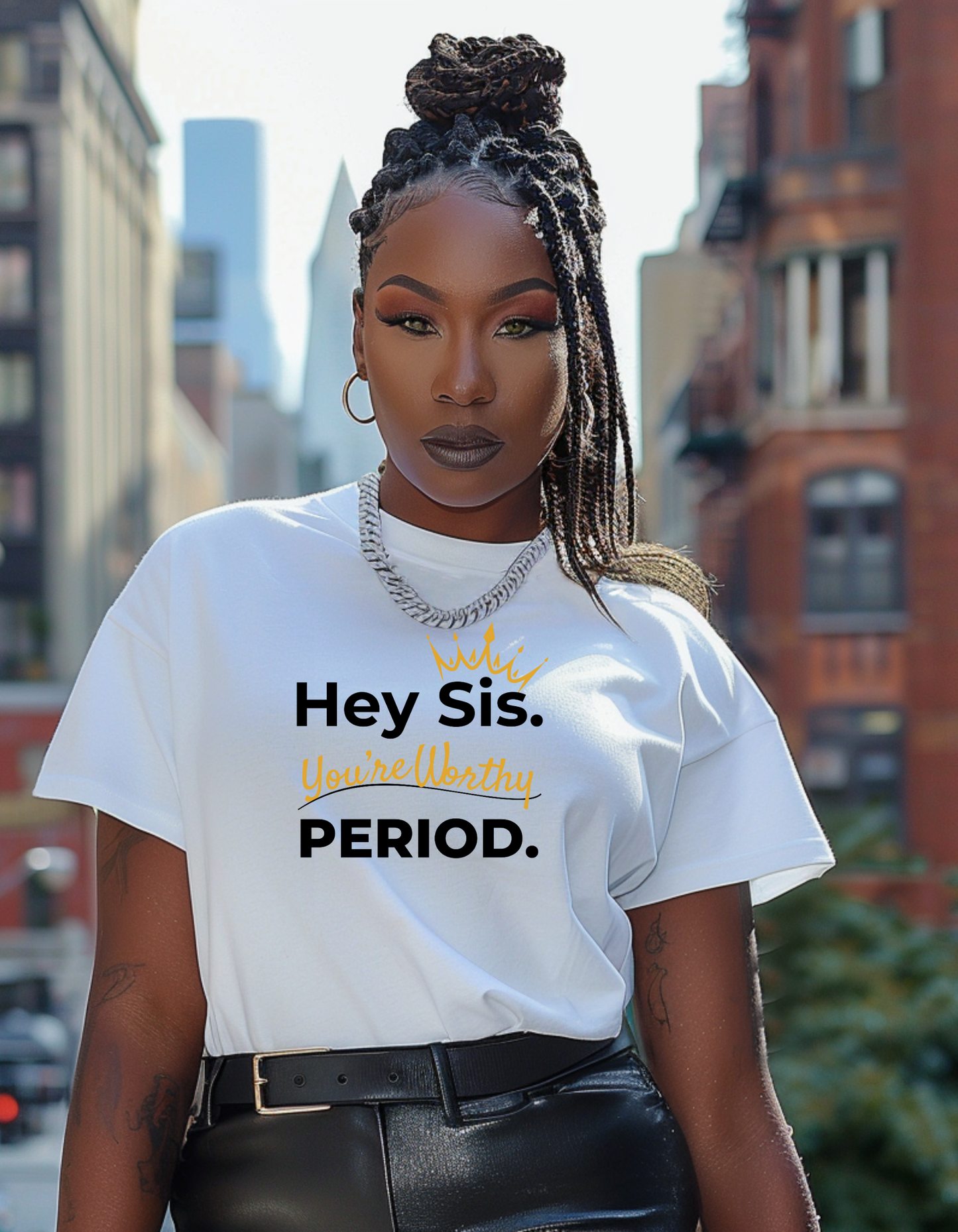 Hey Sis. You're Worthy. Period.